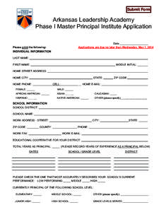 Submit Form  Arkansas Leadership Academy Phase I Master Principal Institute Application Date ___________________ Applications are due no later than Wednesday, May 1, 2014