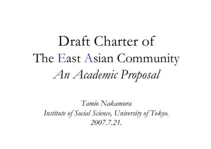 Draft Charter of The East Asian Community An Academic Proposal Tamio Nakamura Institute of Social Science, University of Tokyo.