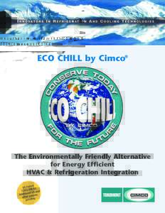 ECO CHILL by Cimco®  The Environmentally Friendly Alternative for Energy Efficient HVAC & Refrigeration Integration