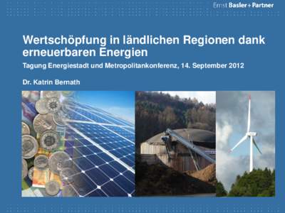 Wertschöpfung in ländlichen Regionen dank erneuerbaren Energien Tagung Energiestadt und Metropolitankonferenz, 14. September 2012 Dr. Katrin Bernath  Überblick
