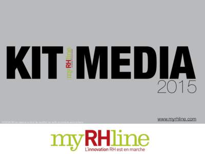 KIT MEDIA 2015 DESIGN RH se réserve le droit de modifier les tarifs et produits sans préavis www.myrhline.com