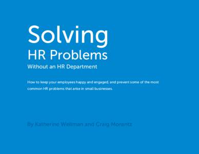 Solving HR Problems Without an HR Department How to keep your employees happy and engaged, and prevent some of the most common HR problems that arise in small businesses.