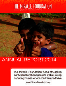 Empowering Orphans to Reach Their Full Potential  ANNUAL REPORT 2014 The Miracle Foundation turns struggling, institutional orphanages into stable, loving, nurturing homes where children can thrive.