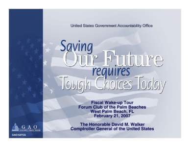 GAO-07-527CG Saving Our Future Requires Tough Choices Today, Fiscal Wake-up Tour Forum Club of the Palm Beaches