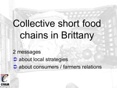 Collective short food  chains in Brittany  2 messages  Ü about local strategies  Ü about consumers / farmers relations