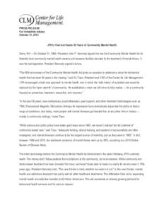 PRESS RELEASE For immediate release October 31, 2013 JFK’s Final Act Heeds 50 Years of Community Mental Health Derry, NH — On October 31, 1963, President John F. Kennedy signed into law the Community Mental Health Ac