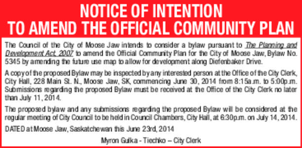 NOTICE OF INTENTION TO AMEND THE OFFICIAL COMMUNITY PLAN The Council of the City of Moose Jaw intends to consider a bylaw pursuant to The Planning and Development Act, 2007 to amend the Official Community Plan for the Ci