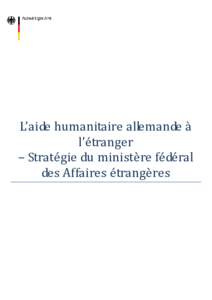 L’aide humanitaire allemande à l’étranger – Stratégie du ministère fédéral des Affaires étrangères  Stratégie humanitaire du ministère fédéral des Affaires étrangères