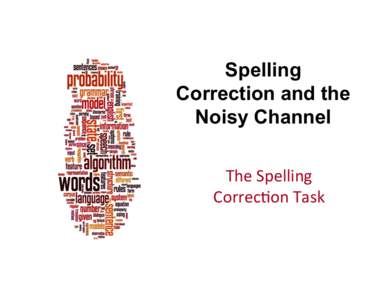 Spelling Correction and the Noisy Channel The	
  Spelling	
   Correc/on	
  Task	
  