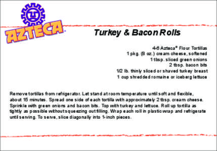 Turkey & Bacon Rolls 4-6 Azteca® Flour Tortillas 1 pkg. (8 oz.) cream cheese, softened 1 tbsp. sliced green onions 2 tbsp. bacon bits 1/2 lb. thinly sliced or shaved turkey breast