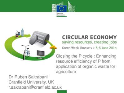 Closing the P cycle : Enhancing resource efficiency of P from application of organic waste for agriculture Dr Ruben Sakrabani Cranfield University, UK