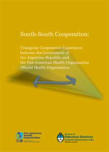 South-South Cooperation: Triangular Cooperation Experience between the Government of the Argentine Republic and the Pan-American Health Organization /World Health Organization