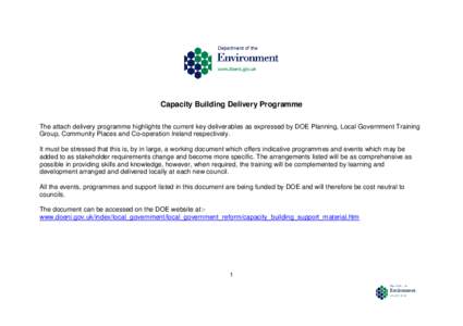 Capacity Building Delivery Programme The attach delivery programme highlights the current key deliverables as expressed by DOE Planning, Local Government Training Group, Community Places and Co-operation Ireland respecti