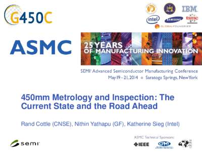 450mm Metrology and Inspection: The Current State and the Road Ahead Rand Cottle (CNSE), Nithin Yathapu (GF), Katherine Sieg (Intel) Outline •