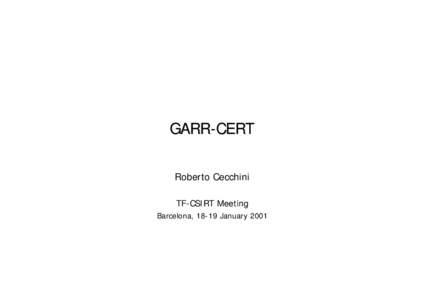 GARR-CERT Roberto Cecchini TF-CSIRT Meeting Barcelona, 18-19 January 2001  GARR-CERT