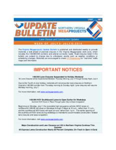 WEEK OF  J U L Y 5 - J U L Y 12 , [removed]The Virginia Megaprojects Update Bulletin is published and distributed weekly to provide motorists a look-ahead of planned closures in the Virginia Megaprojects work zone, which