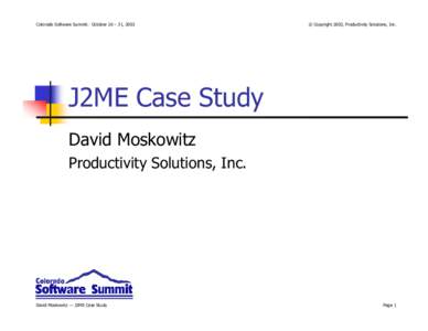 Colorado Software Summit: October 26 – 31, 2003  © Copyright 2003, Productivity Solutions, Inc. J2ME Case Study David Moskowitz
