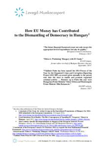 How EU Money has Contributed to the Dismantling of Democracy in Hungary1 “The future financial framework must not only ensure the appropriate level of expenditure, but also its quality.” European Council Conclusions,