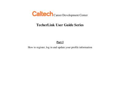 Career Development Center  TecherLink User Guide Series Part I How to register, log in and update your profile information