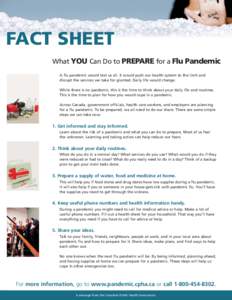 FACT SHEET What YOU Can Do to PREPARE for a Flu Pandemic A flu pandemic would test us all. It would push our health system to the limit and disrupt the services we take for granted. Daily life would change. While there i