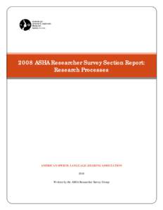 2008 ASHA Researcher Survey Section Report: Research Processes AMERICAN SPEECH-LANGUAGE-HEARING ASSOCIATION 2010 Written by the ASHA Researcher Survey Group