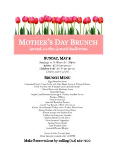 MOTHER’S DAY BRUNCH Served in the Grand Ballroom SUNDAY, MAY 8 Seatings at 11:00am & 1:30pm Adults: $23.95 per person