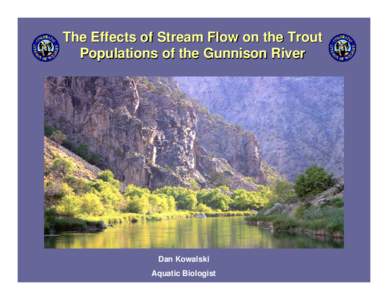 The Effects of Stream Flow on the Trout Populations of the Gunnison River Dan Kowalski Aquatic Biologist