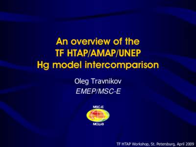 An overview of the TF HTAP/AMAP/UNEP Hg model intercomparison Oleg Travnikov EMEP/MSC-E MSC-E