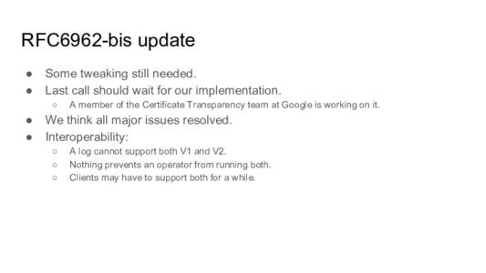 RFC6962-bis update ● ● Some tweaking still needed. Last call should wait for our implementation.
