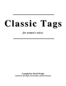 Classic Tags for women’s voices Compiled by David Wright Assisted by Jim Bagby, Kevin Keller, and David Krause