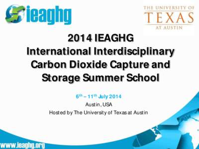 2014 IEAGHG International Interdisciplinary Carbon Dioxide Capture and Storage Summer School 6th 11th July 2014 Austin, USA