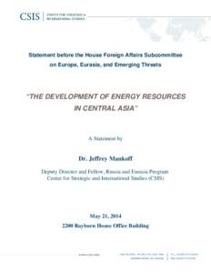 Statement before the House Foreign Affairs Subcommittee on Europe, Eurasia, and Emerging Threats “THE DEVELOPMENT OF ENERGY RESOURCES IN CENTRAL ASIA”