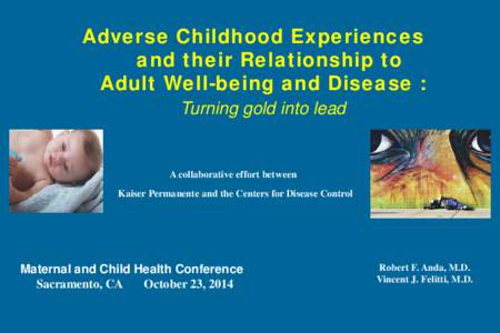 Adverse Childhood Experiences and their Relationship to Adult Well-being and Disease : Turning gold into lead  A collaborative effort between