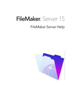 FileMaker Server 15 ® FileMaker Server Help  © 2007–2016 FileMaker, Inc. All Rights Reserved.