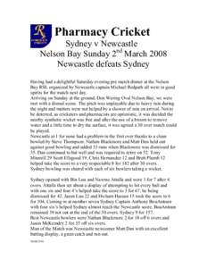 Pharmacy Cricket Sydney v Newcastle Nelson Bay Sunday 2nd March 2008 Newcastle defeats Sydney Having had a delightful Saturday evening pre match dinner at the Nelson Bay RSL organized by Newcastle captain Michael Redpath