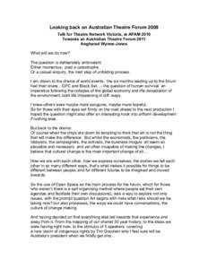 Looking back on Australian Theatre Forum 2009 Talk for Theatre Network Victoria, at APAM 2010 Towards an Australian Theatre Forum 2011 Angharad Wynne-Jones What will we do now? The question is deliberately ambivalent