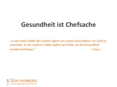 Gesundheit	
  ist	
  Chefsache	
   „In	
  der	
  einen	
  Häl,e	
  des	
  Lebens	
  opfern	
  wir	
  unsere	
  Gesundheit,	
  um	
  Geld	
  zu	
   erwerben.	
  In	
  der	
  anderen	
  Häl,e	
  op