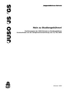 JungsozialistInnen Schweiz Schweiz Nein zu Studiengebühren! Positionspapier der JUSO Schweiz zu Studiengebühren Verabschiedet von der Delegiertenversammlung vom 22. Mai 2004