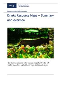 Resource review: UK Drinks sector  Drinks Resource Maps – Summary and overview  Developing waste and water resource maps for UK retail (offtrade) and, where applicable, on-trade drinks supply chain