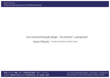 IEA-SHC Task 50 Advanced Lighting Solutions for Retroﬁtting Buildings Sun control and façade design ‒ An architect s perspective    Kazuo Chikushi：Tsuzuki and Chikushi, architects, Japan