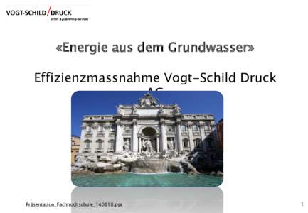 «Energie aus dem Grundwasser»  Effizienzmassnahme Vogt-Schild Druck AG  Präsentation_Fachhochschule_140818.ppt