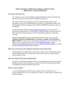 FIRST KINGDOM COMMUNITY FEDERAL CREDIT UNION FREQUENTLY ASKED QUESTIONS Is my money safe and secure? Yes, member accounts at First Kingdom Community Federal Credit Union remain safe and fully insured up to the maximums e