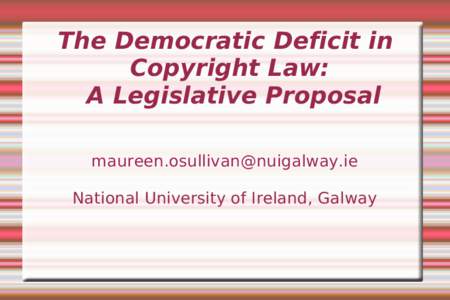 The Democratic Deficit in Copyright Law: A Legislative Proposal  National University of Ireland, Galway