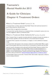 Tasmania’s Mental Health Act 2013 A Guide for Clinicians Chapter 4: Treatment Orders What is a Treatment Order? (sections 36 – 49) A Treatment Order is an Order, made by the Mental Health Tribunal, which authorises t