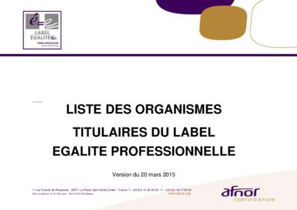 LISTE DES ORGANISMES TITULAIRES DU LABEL EGALITE PROFESSIONNELLE Version du 20 marsrue Francis de Pressensé - 93571 La Plaine Saint-Denis Cedex - France -T. +00 - F : +00 SAS a