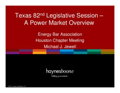 Texas 82nd Legislative Session – A Power Market Overview Energy Bar Association Houston Chapter Meeting Michael J. Jewell