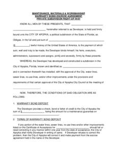 MAINTENANCE, MATERIALS & WORKMANSHIP WARRANTY BOND ESCROW AGREEMENT PRIVATE SUBDIVISION RIGHT-OF-WAY KNOW ALL MEN BY THESE PRESENTS, THAT hereinafter referred to as Developer, is held and firmly bound unto the CITY OF AP