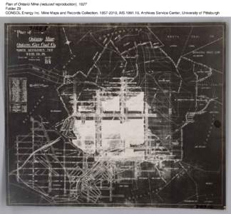 Plan of Ontario Mine (reduced reproduction), 1927 Folder 29 CONSOL Energy Inc. Mine Maps and Records Collection, [removed], AIS[removed], Archives Service Center, University of Pittsburgh 