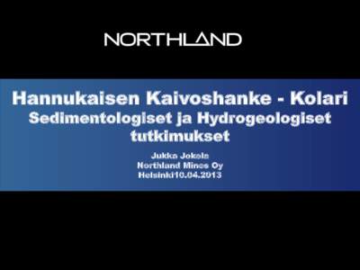 Hannukaisen Kaivoshanke - Kolari Sedimentologiset ja Hydrogeologiset tutkimukset Jukka Jokela Northland Mines Oy Helsinki10