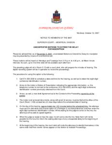 SUPERIOR COURT OF QUÉBEC Montreal, October 15, 2007 NOTICE TO MEMBERS OF THE BAR SUPERIOR COURT – MONTREAL DIVISION UNCONTESTED MOTIONS TO EXTEND THE DELAY FOR INSCRIPTION